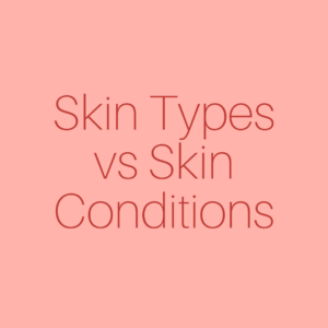 Difference Between Skin Types and Skin Conditions