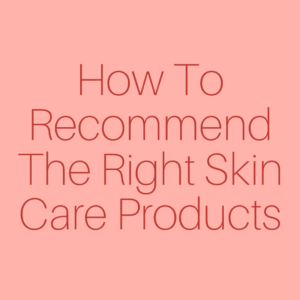 How To Recommend The Right Skin Care Products