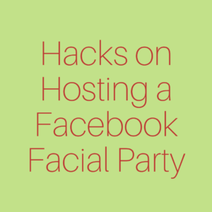 Hacks on Hosting a Facebook Facial Party