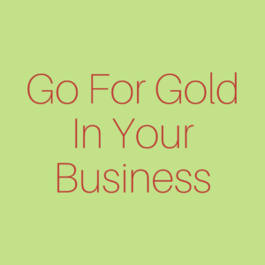 Go For Gold In Your Business