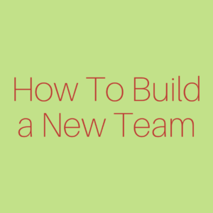 How To Build a New Team