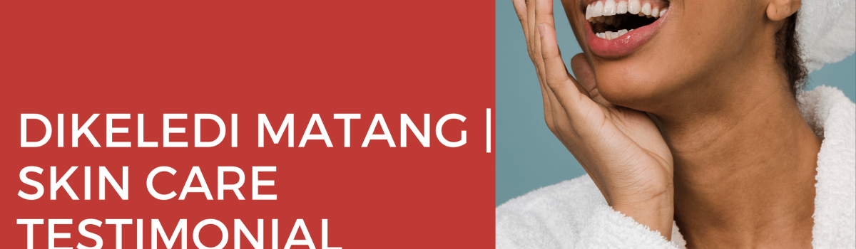 Dikeledi Matang | Skin Care Testimonial