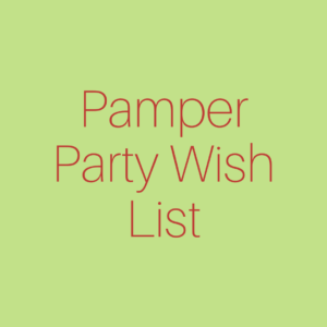 Pamper Party Wish List 2023
