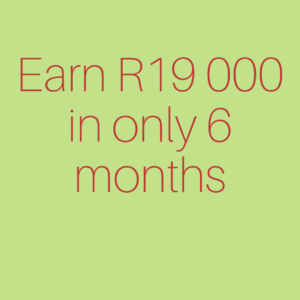 Earn R19 000 in only 6 months