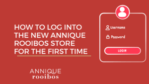 How to log into the New Annique Rooibos store for the first time