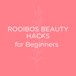Rooibos Beauty Hacks for Beginners