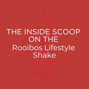 The Inside Scoop on the Rooibos Lifestyle Shake