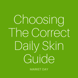 Your Complete Guide to Choosing the Correct Daily Skin Care