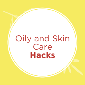 Oily and Problem Skin Care Hacks