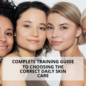 Training | Complete Guide To Choosing The Correct Daily Skin Care